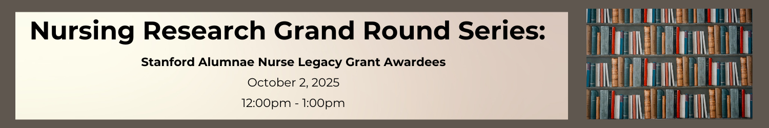 Nursing Research Grand Round Series: Stanford Alumnae Nurse Legacy Grant Awardees Banner